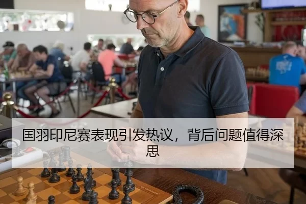 国羽印尼赛表现引发热议，背后问题值得深思